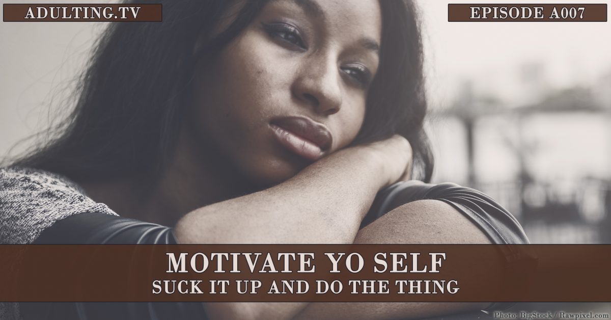 [A007] Motivate Yo Self: Suck It Up and Do The Thing