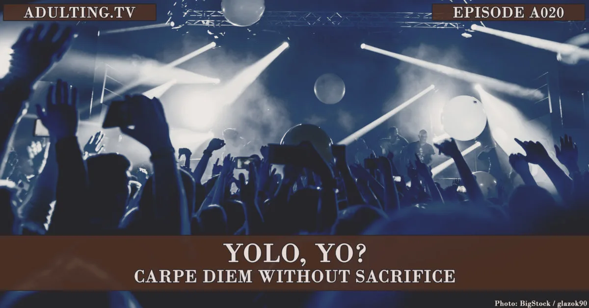 [A020] YOLO, Yo? Carpe Diem Without Sacrifice