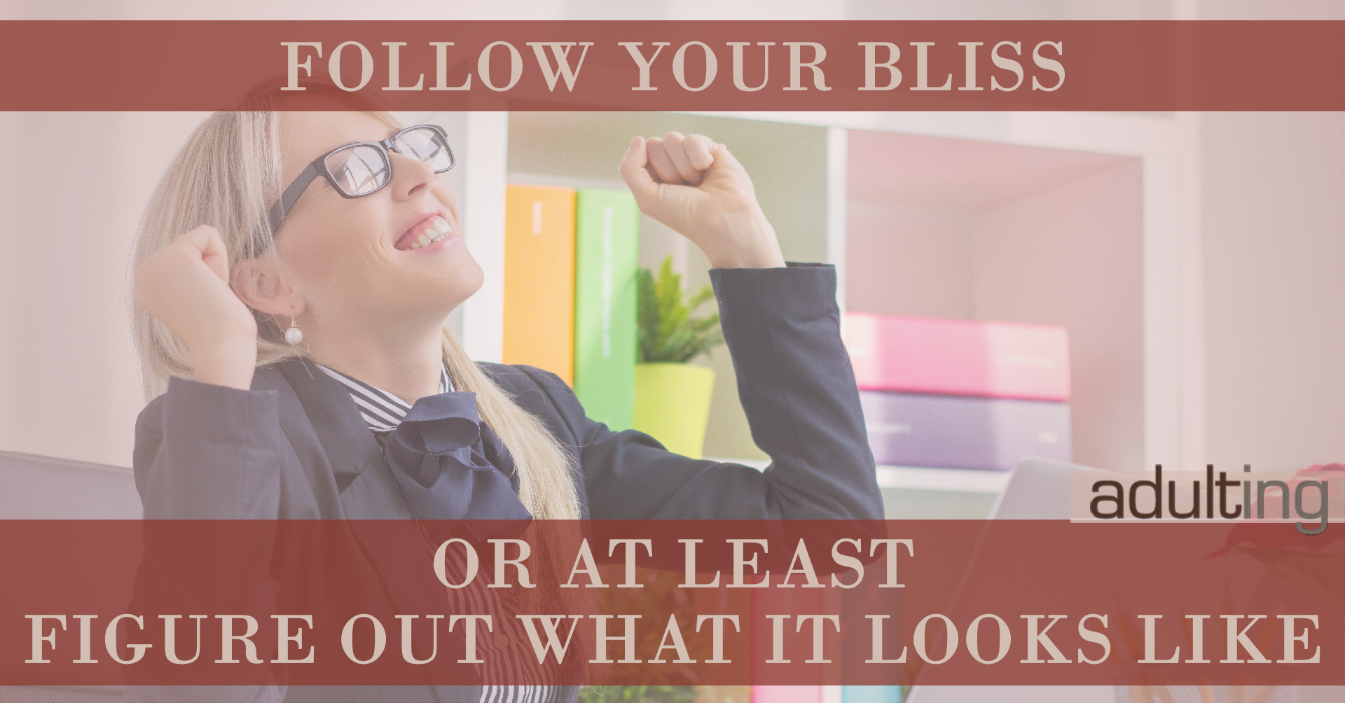 Follow Your Bliss -- Or At Least Figure Out What It Looks Like