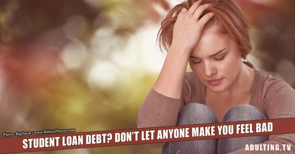 Student Loan Debt? Don’t Let Anyone Make You Feel Bad