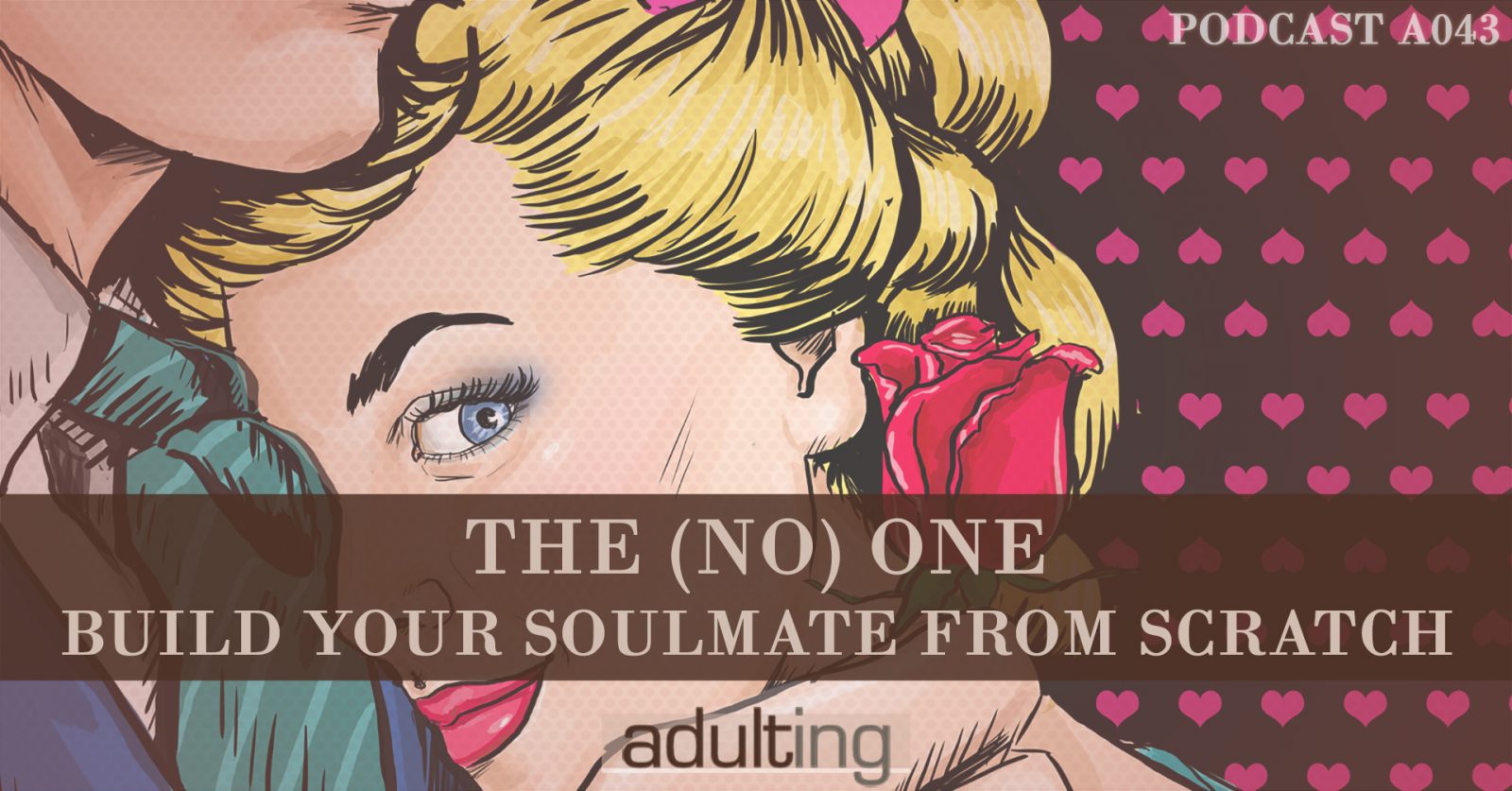 [A043] The (No) One: Build Your Soulmate From Scratch | Adulting