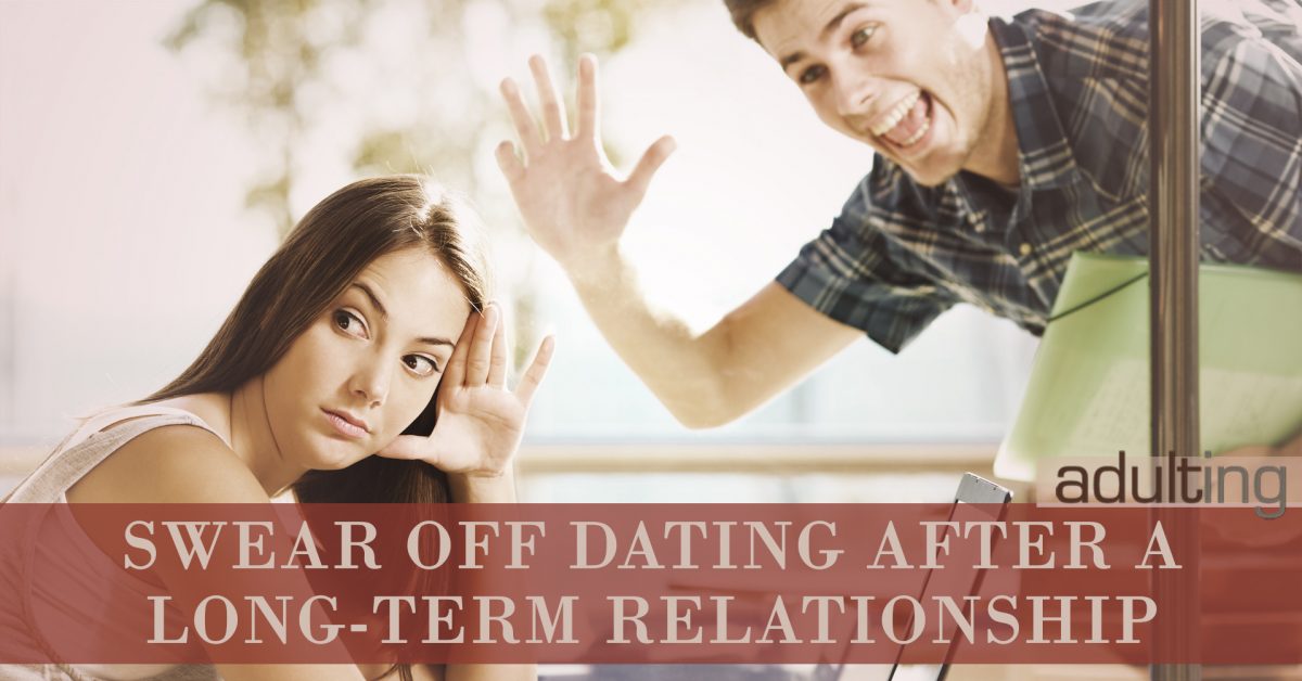 Why You Should Swear Off Dating After a Long-Term Relationship Ends