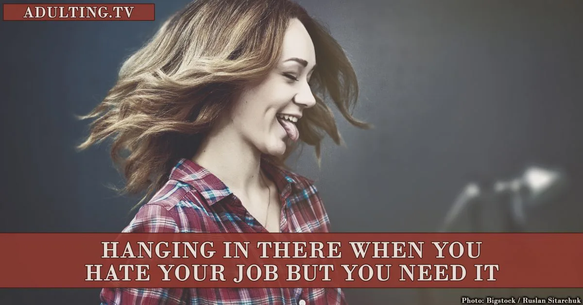 12 Tips for Hanging in There When You Hate Your Job but Need It - Adulting