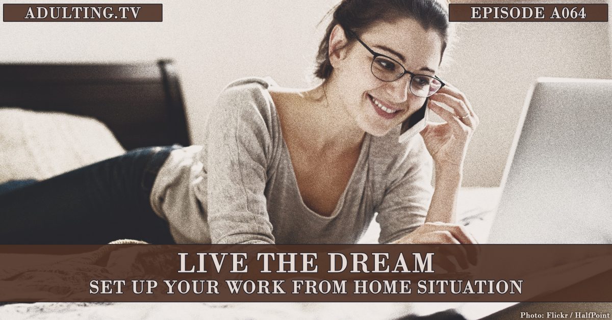 [A064] Live the Dream: Set Up Your Work From Home Situation