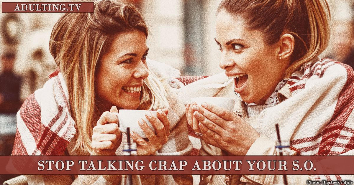 Save Your Relationship: 4 Reasons to Stop Talking Crap About Your S.O.