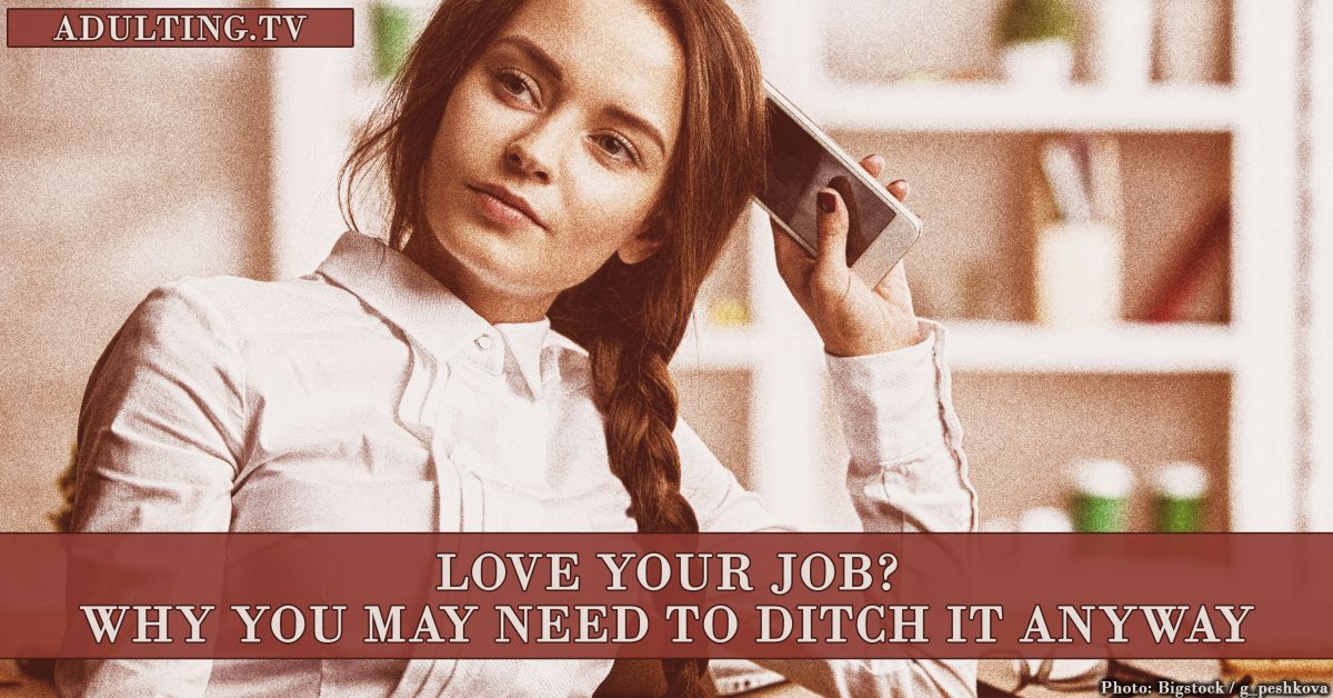 Love Your Job? Why You Might Need to Ditch It Anyway