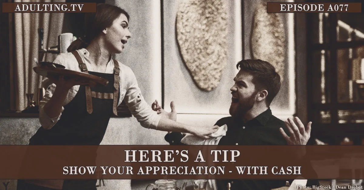 [A077] Here’s a Tip: Show Your Appreciation – With Cash
