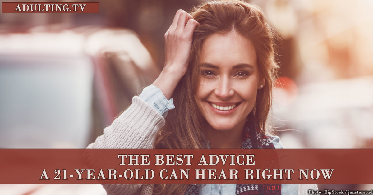 The Best Advice a 21-Year-Old Can Hear Right Now