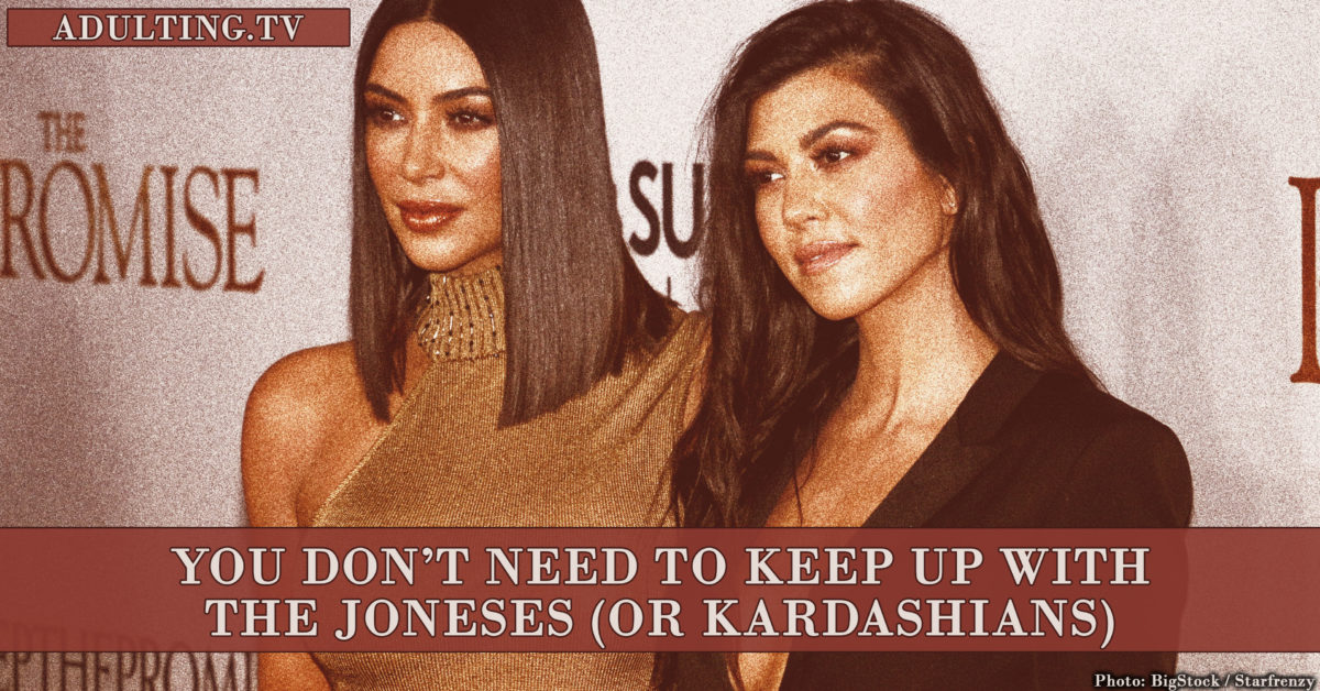 3 Reasons You Don’t Need to Keep Up With the Joneses (or Kardashians)