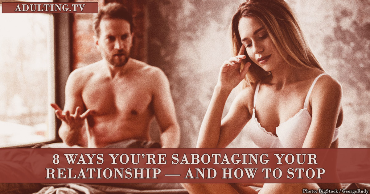 8 Ways You’re Sabotaging Your Relationship — And How to Stop