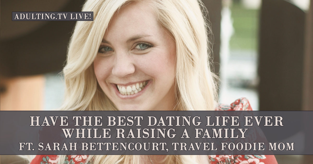 [B032] Have the Best Dating Life Ever While Raising a Family ft. Sarah Bettencourt