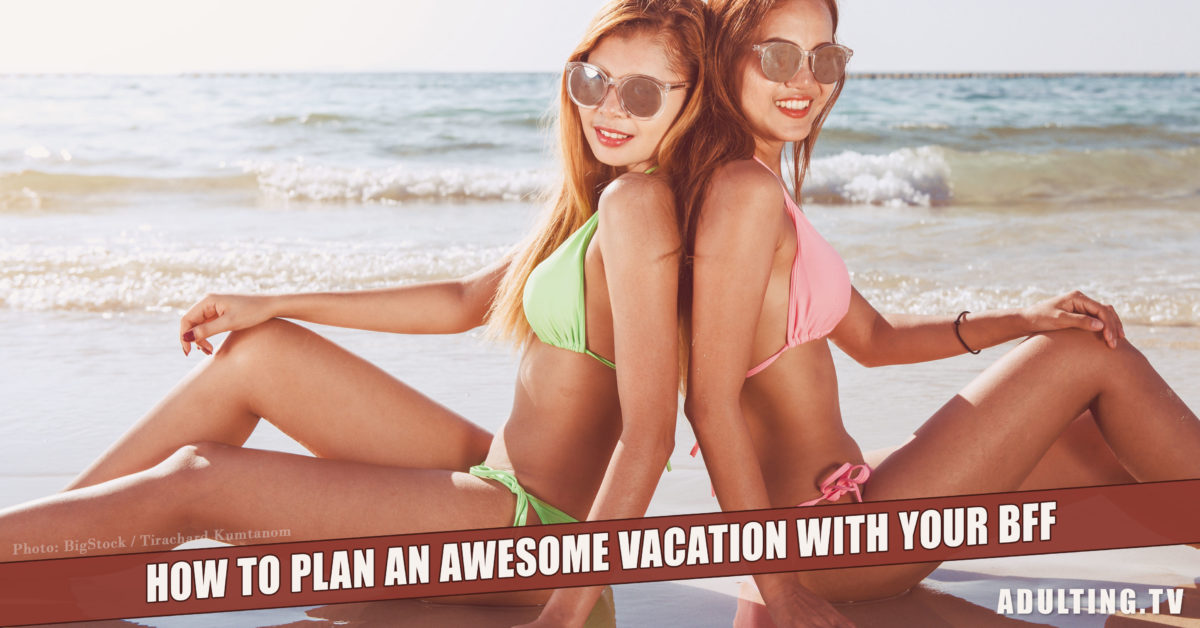 How to Plan an Awesome Vacation With Your BFF