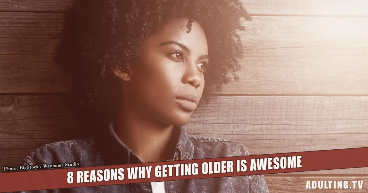 8 Reasons Getting Older Is Awesome